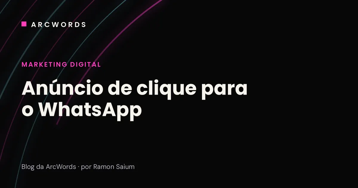 Capa do artigo Anúncio de clique para o WhatsApp, com arcos rosa e ciano sobre fundo escuro.