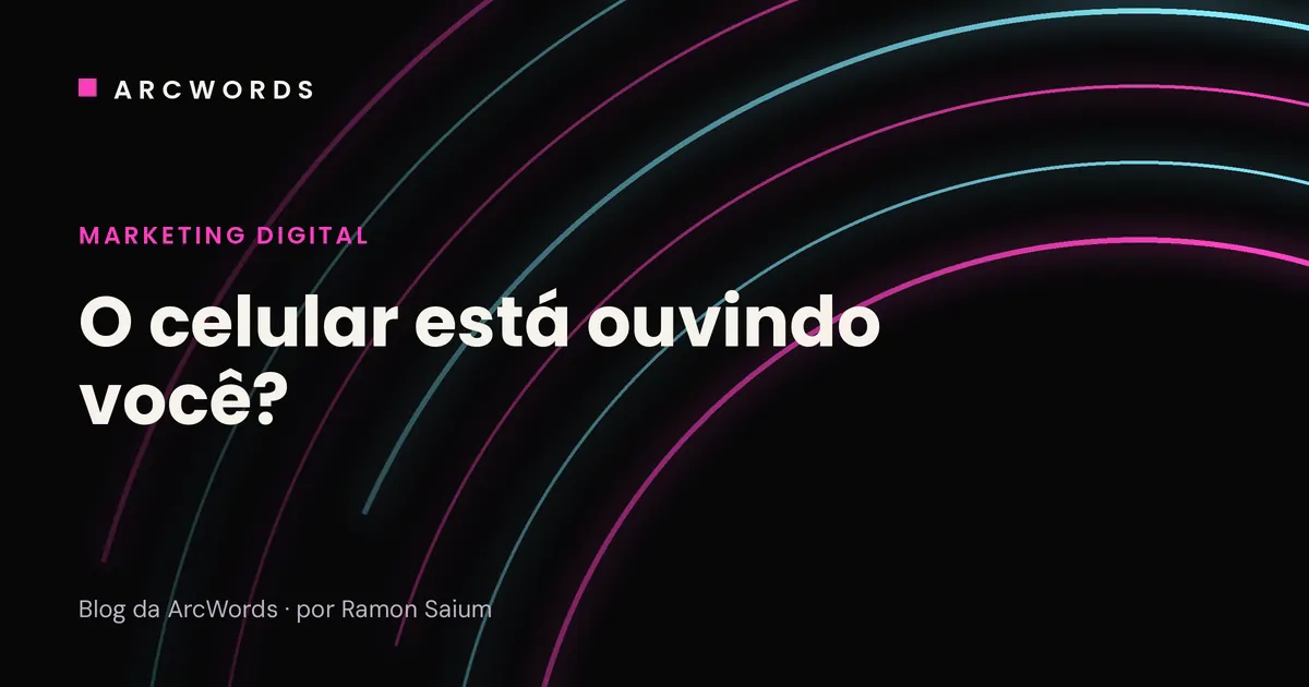 Capa do artigo O celular está ouvindo você, com arcos rosa e ciano sobre fundo escuro.