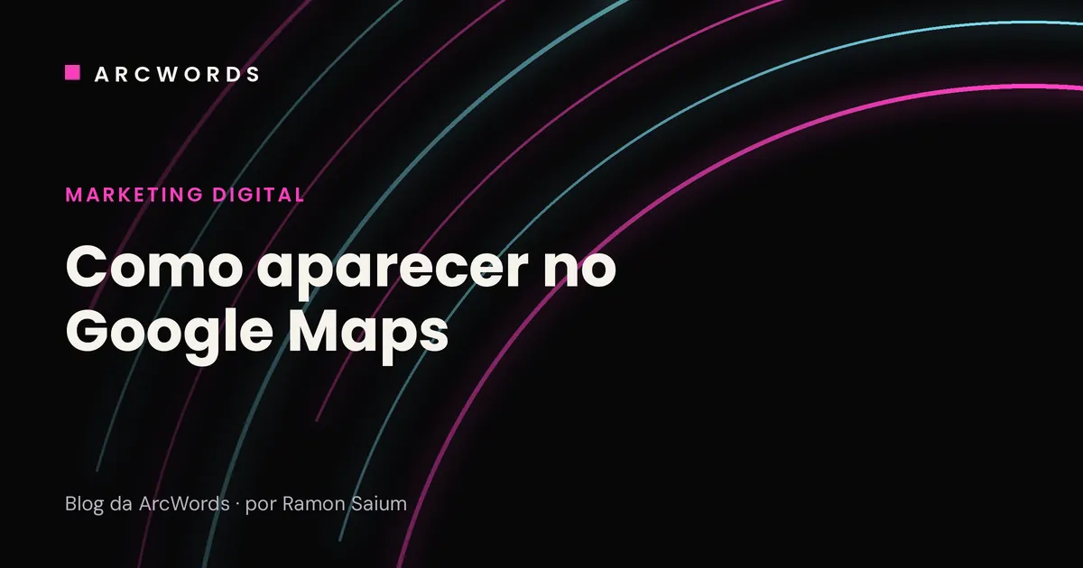Capa do artigo Como aparecer no Google Maps, com arcos rosa e ciano sobre fundo escuro.