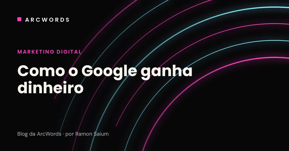 Capa do artigo Como o Google ganha dinheiro, com arcos rosa e ciano sobre fundo escuro.