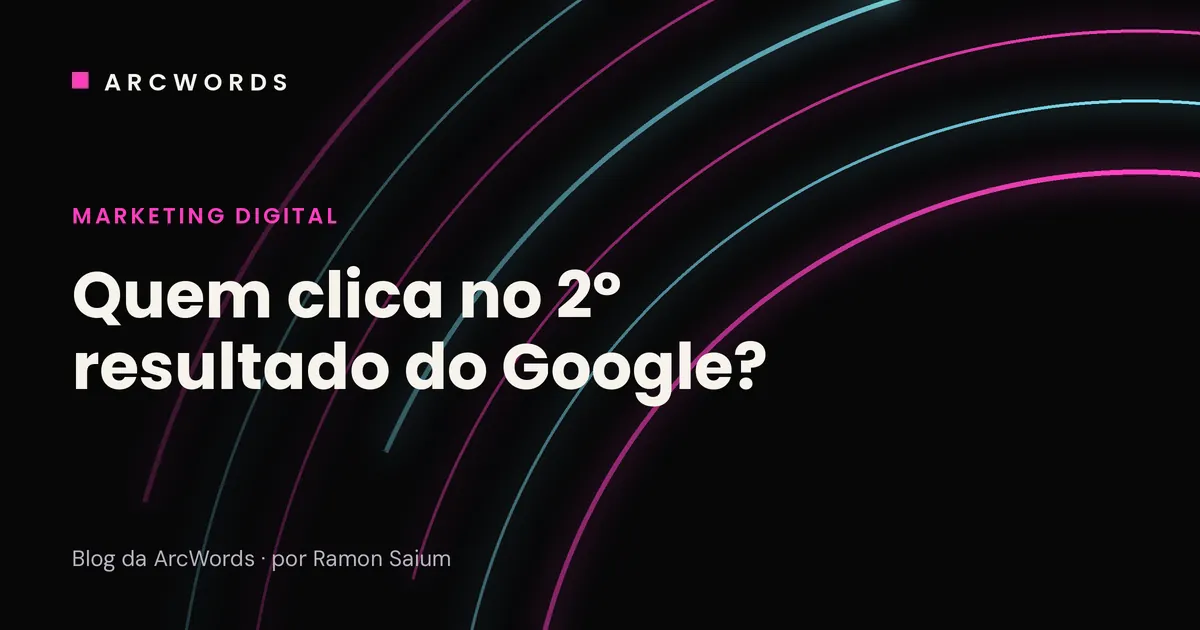 Capa do artigo Primeira página do Google, quem clica no 2º resultado, com arcos rosa e ciano sobre fundo escuro.