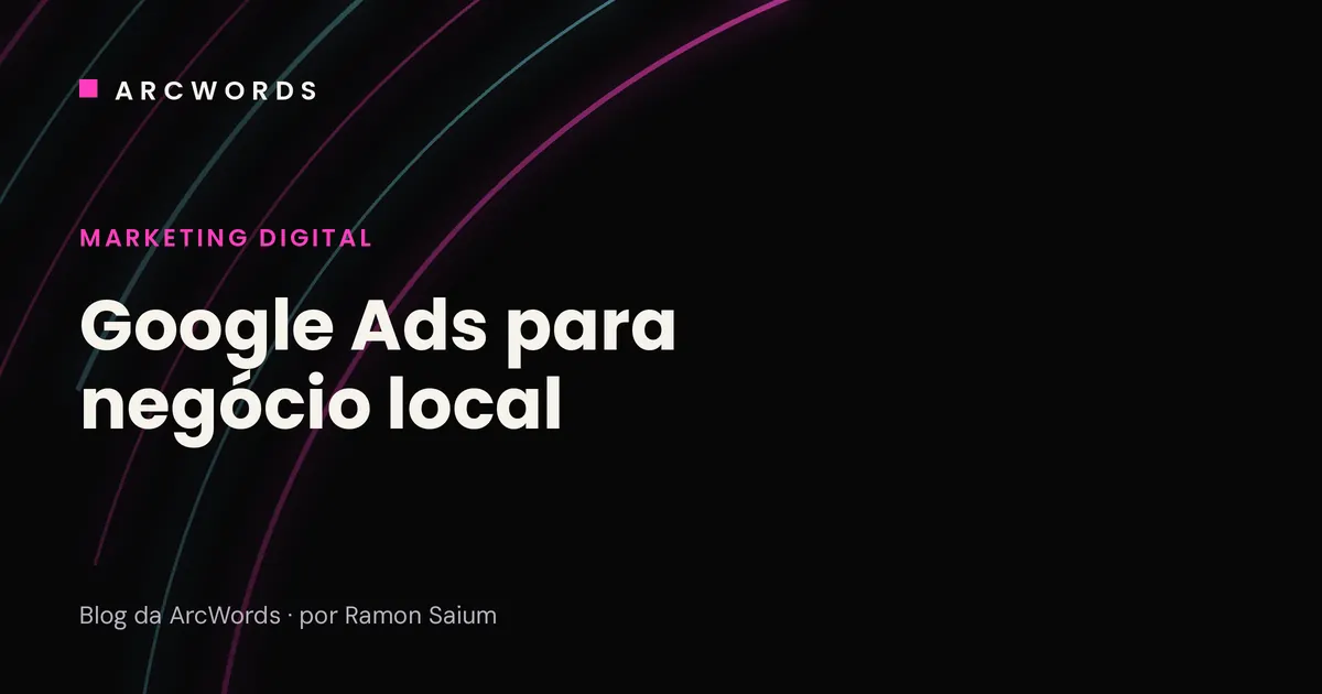 Capa do artigo Google Ads para negócio local, com arcos rosa e ciano sobre fundo escuro.