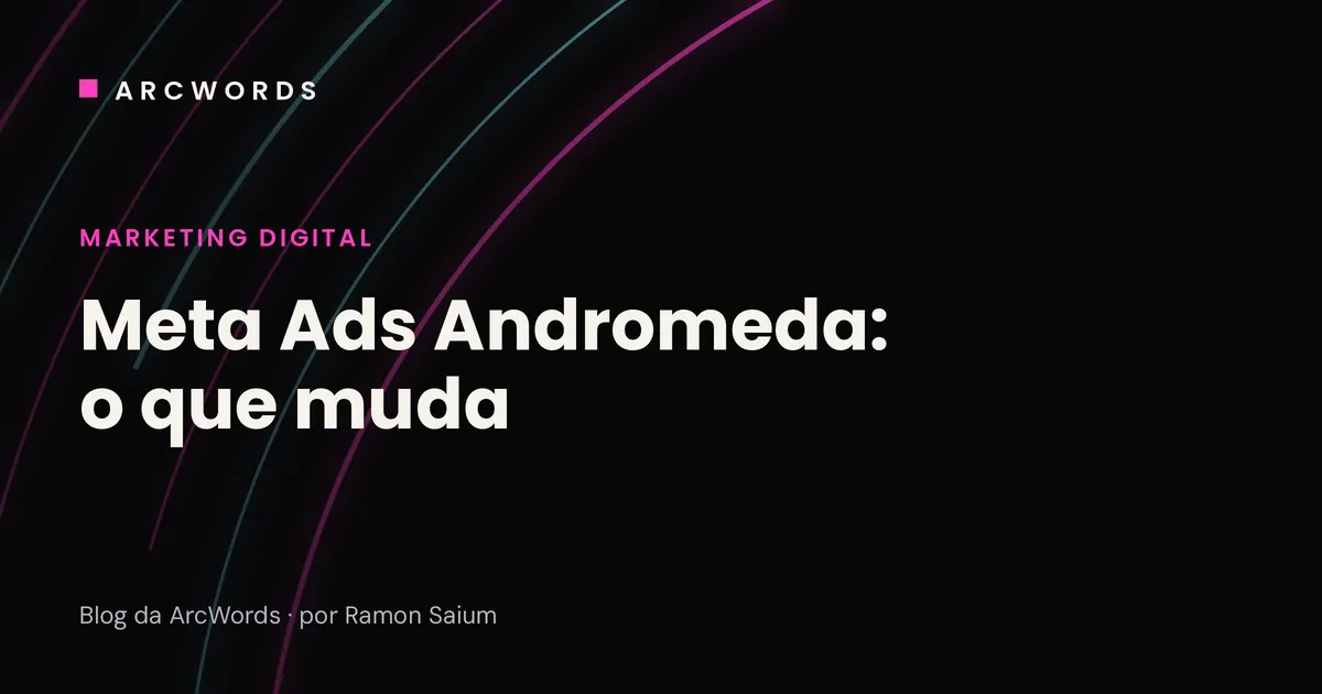 Capa do artigo Meta Ads Andromeda, o que muda, com arcos rosa e ciano sobre fundo escuro.