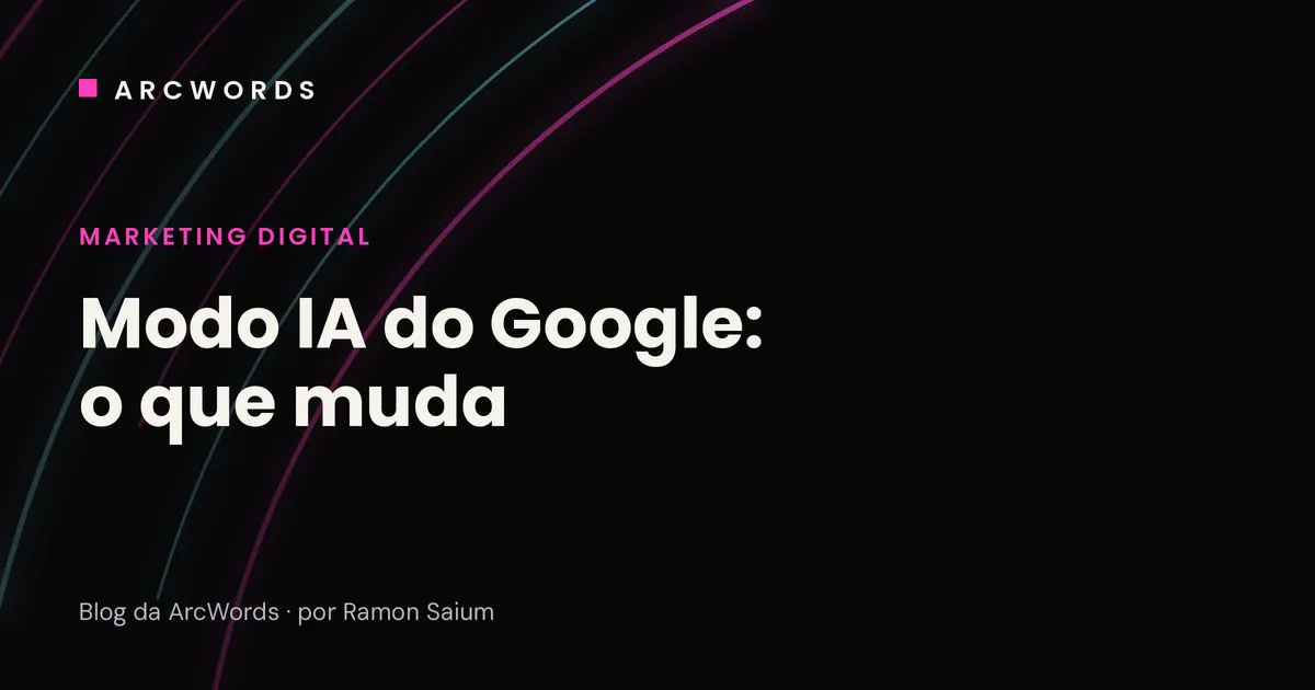 Capa do artigo Modo IA do Google, o que muda, com arcos rosa e ciano sobre fundo escuro.
