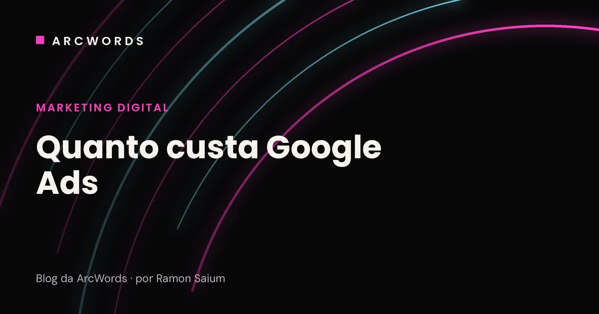 Capa do artigo Quanto custa anunciar no Google Ads em 2026, com arcos rosa e ciano sobre fundo escuro.