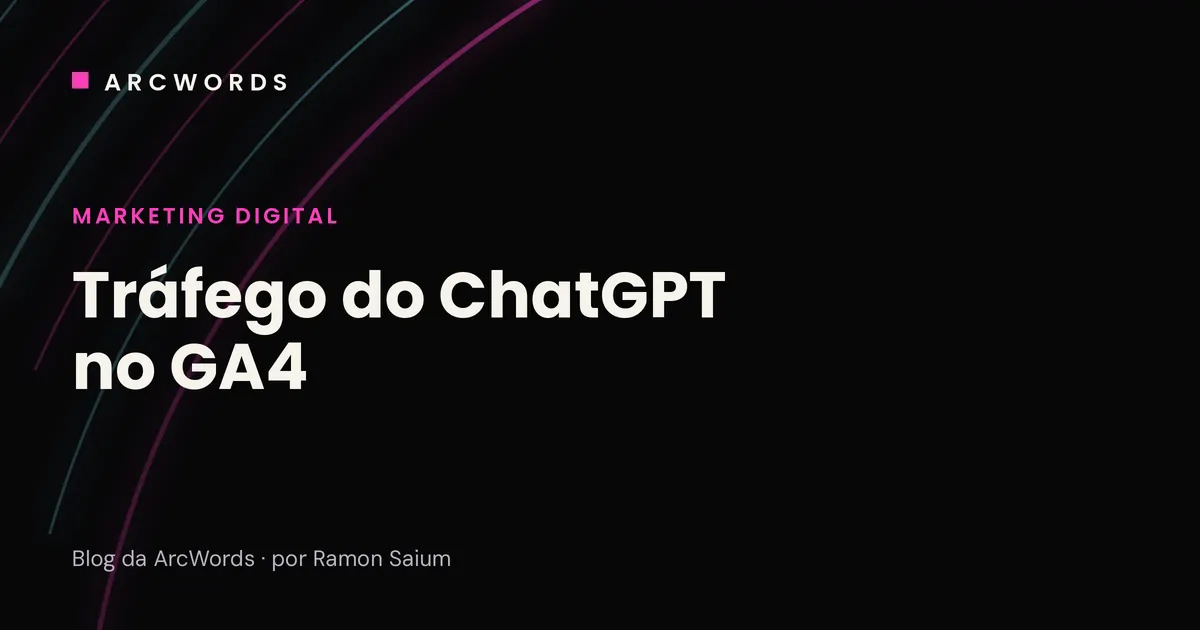 Capa do artigo Tráfego do ChatGPT no GA4, com arcos rosa e ciano sobre fundo escuro.